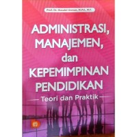 Administrasi Manajemen dan Kepemimpinan Pendidikan: Teori dan Praktik
